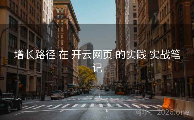 增长路径 在 开云网页 的实践 实战笔记
