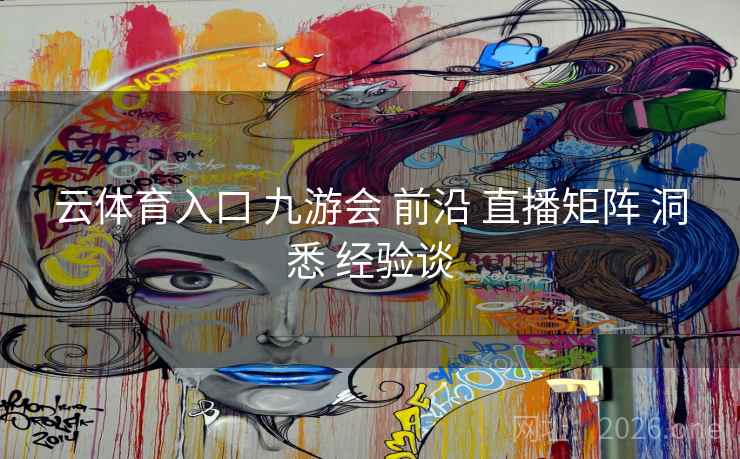 云体育入口 九游会 前沿 直播矩阵 洞悉 经验谈