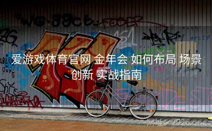 爱游戏体育官网 金年会 如何布局 场景创新 实战指南