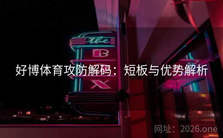 好博体育攻防解码：短板与优势解析