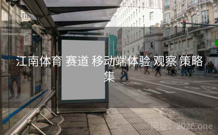 江南体育 赛道 移动端体验 观察 策略集
