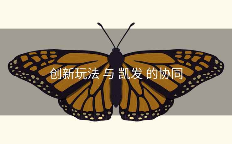 创新玩法 与 凯发 的协同