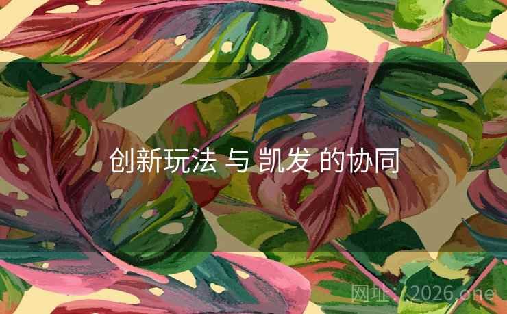 创新玩法 与 凯发 的协同