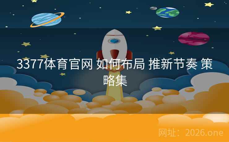 3377体育官网 如何布局 推新节奏 策略集