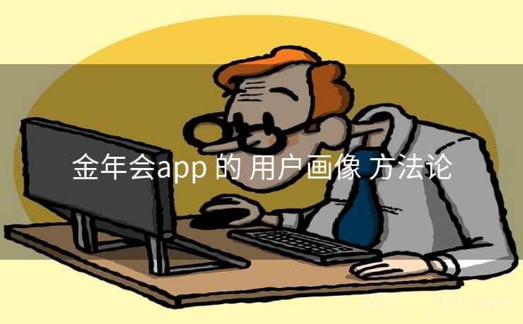金年会app 的 用户画像 方法论