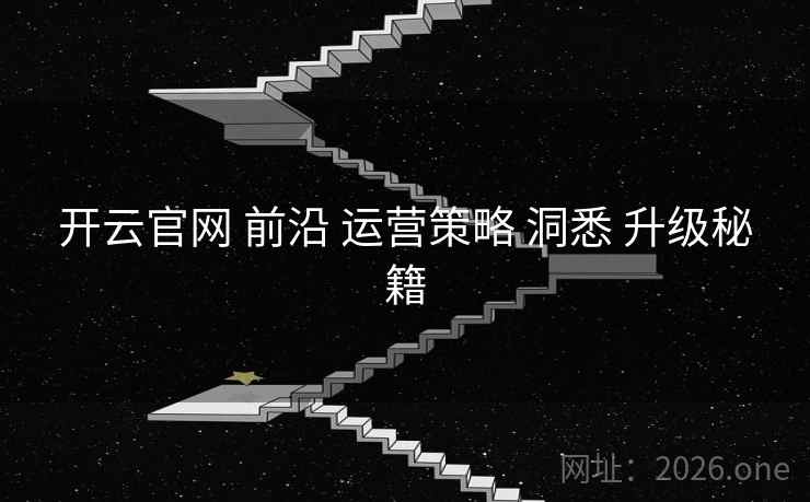 开云官网 前沿 运营策略 洞悉 升级秘籍