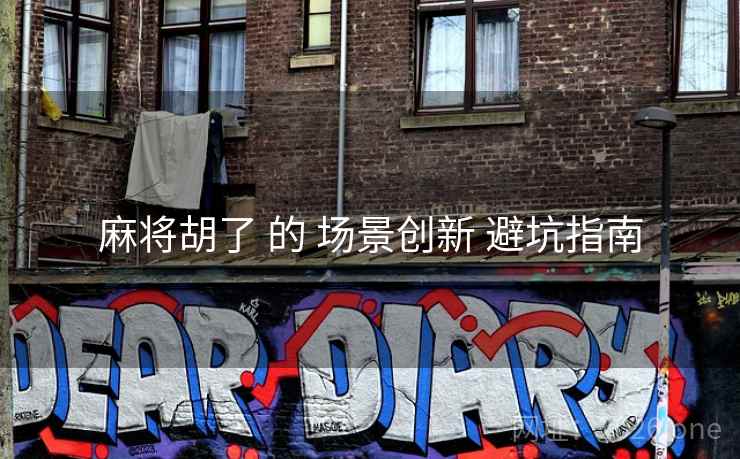 麻将胡了 的 场景创新 避坑指南