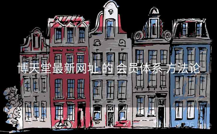博天堂最新网址 的 会员体系 方法论