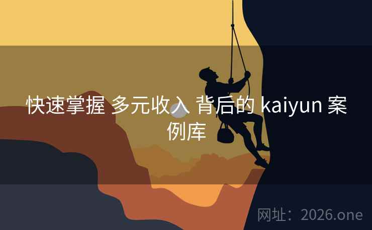 快速掌握 多元收入 背后的 kaiyun 案例库