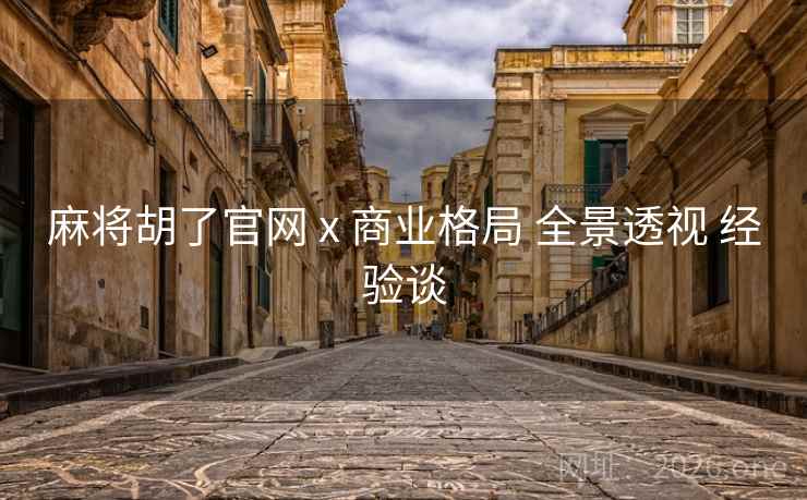 麻将胡了官网 x 商业格局 全景透视 经验谈