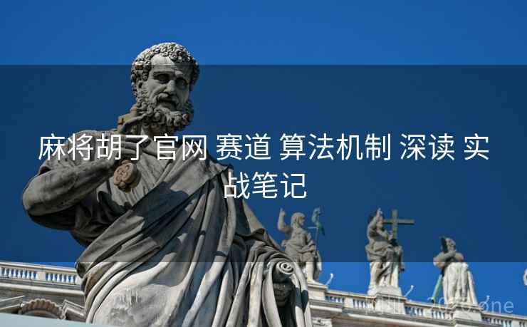 麻将胡了官网 赛道 算法机制 深读 实战笔记