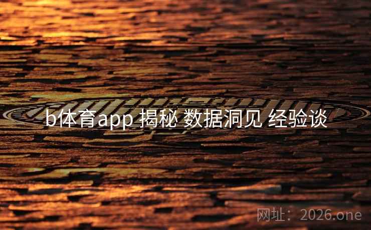 b体育app 揭秘 数据洞见 经验谈