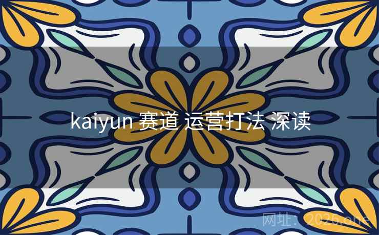 kaiyun 赛道 运营打法 深读
