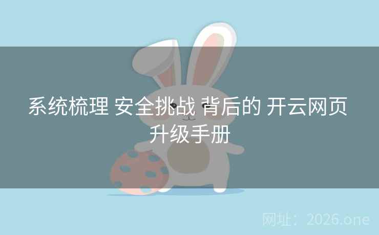 系统梳理 安全挑战 背后的 开云网页 升级手册